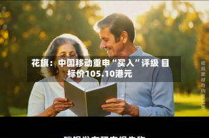 花旗：中国移动重申“买入”评级 目标价105.10港元