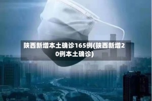 陕西新增本土确诊165例(陕西新增20例本土确诊)