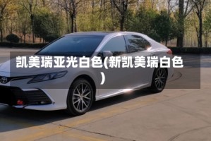 凯美瑞亚光白色(新凯美瑞白色)