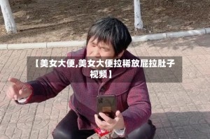 【美女大便,美女大便拉稀放屁拉肚子视频】