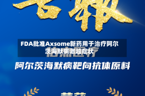 FDA批准Axsome新药用于治疗阿尔茨海默病激越症状