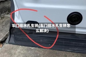 车门排水孔生锈(车门排水孔生锈怎么解决)