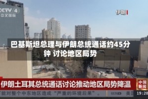 巴基斯坦总理与伊朗总统通话约45分钟 讨论地区局势