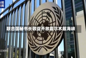 联合国秘书长敦促开放霍尔木兹海峡