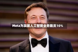 Meta为发展人工智能业务裁员10%