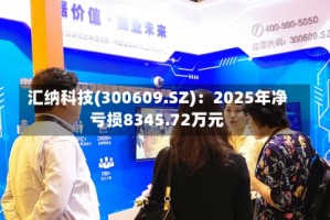 汇纳科技(300609.SZ)：2025年净亏损8345.72万元