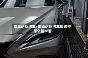 雷克萨斯洗车/雷克萨斯洗车传送带怎么挂N档