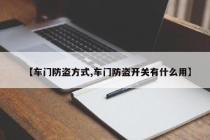 【车门防盗方式,车门防盗开关有什么用】