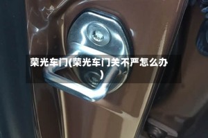 荣光车门(荣光车门关不严怎么办)