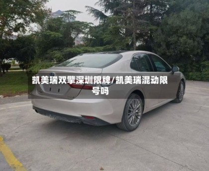 凯美瑞双擎深圳限牌/凯美瑞混动限号吗