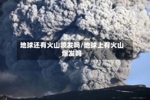 地球还有火山喷发吗/地球上有火山爆发吗