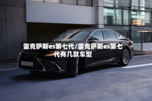 雷克萨斯es第七代/雷克萨斯es第七代有几款车型