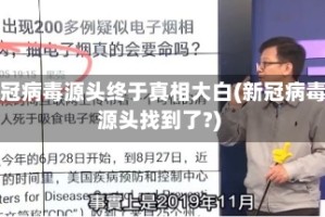 新冠病毒源头终于真相大白(新冠病毒源头找到了?)