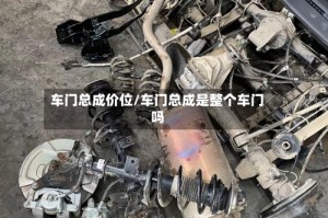 车门总成价位/车门总成是整个车门吗