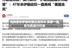 特朗普称伊朗希望达成协议 美国一直在与其进行对话