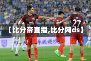 【比分帝直播,比分网ds】