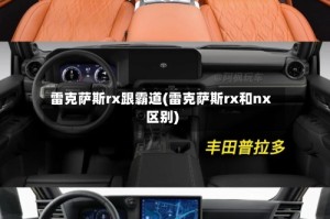 雷克萨斯rx跟霸道(雷克萨斯rx和nx区别)