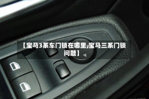 【宝马3系车门锁在哪里,宝马三系门锁问题】