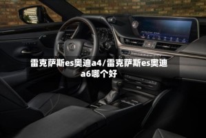 雷克萨斯es奥迪a4/雷克萨斯es奥迪a6哪个好