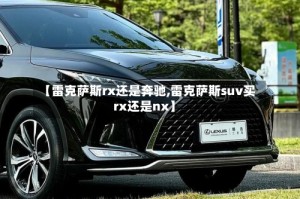 【雷克萨斯rx还是奔驰,雷克萨斯suv买rx还是nx】