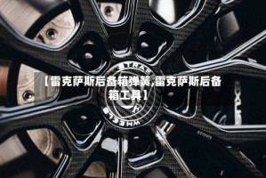 【雷克萨斯后备箱弹簧,雷克萨斯后备箱工具】
