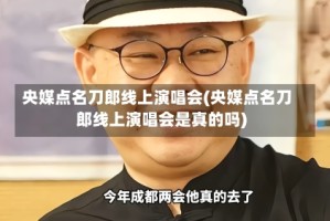 央媒点名刀郎线上演唱会(央媒点名刀郎线上演唱会是真的吗)