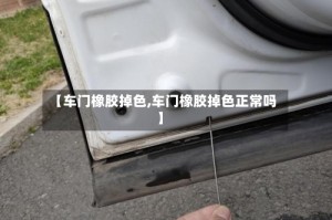 【车门橡胶掉色,车门橡胶掉色正常吗】