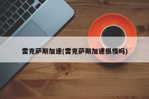 雷克萨斯加速(雷克萨斯加速很慢吗)