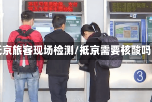 抵京旅客现场检测/抵京需要核酸吗