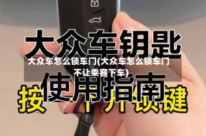 大众车怎么锁车门(大众车怎么锁车门不让乘客下车)