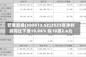 芒果超媒(300413.SZ)2025年净利润同比下滑10.06% 拟10派2.6元