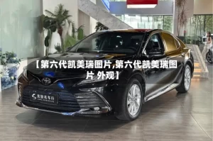 【第六代凯美瑞图片,第六代凯美瑞图片 外观】