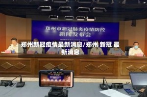 郑州新冠疫情最新消息/郑州 新冠 最新消息