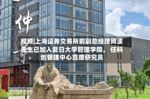 视频|上海证券交易所前副总经理阙波先生已加入复日大学管理学院， 任科创管理中心首席研究员