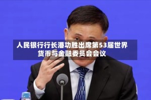 人民银行行长潘功胜出席第53届世界货币与金融委员会会议