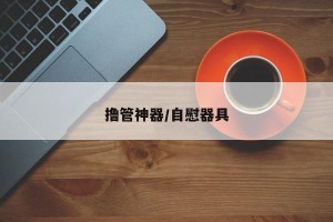 撸管神器/自慰器具