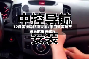 12凯美瑞导航换大屏/丰田凯美瑞改装导航拆装教程