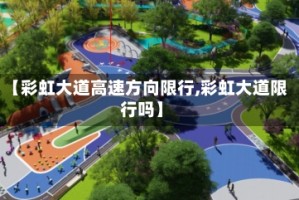 【彩虹大道高速方向限行,彩虹大道限行吗】