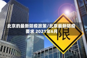北京的最新防疫政策/北京最新防疫要求 2021年6月