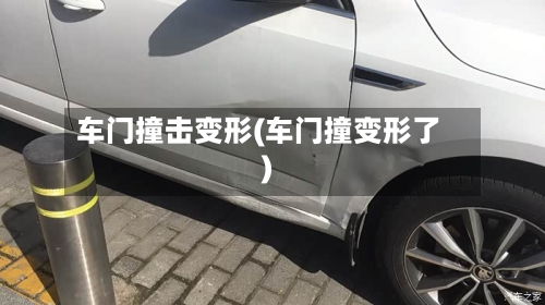车门撞击变形(车门撞变形了)-第1张图片
