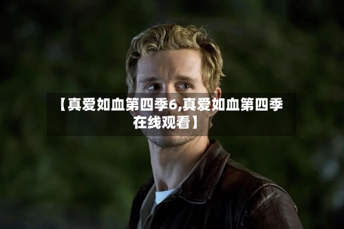 【真爱如血第四季6,真爱如血第四季在线观看】-第1张图片