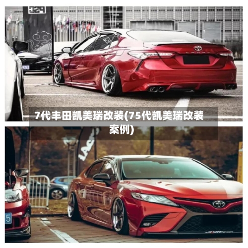 7代丰田凯美瑞改装(75代凯美瑞改装案例)-第3张图片
