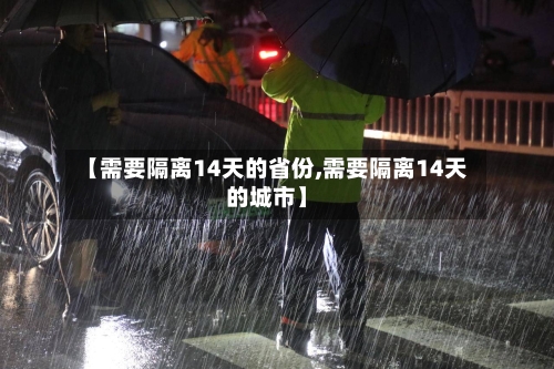 【需要隔离14天的省份,需要隔离14天的城市】-第1张图片