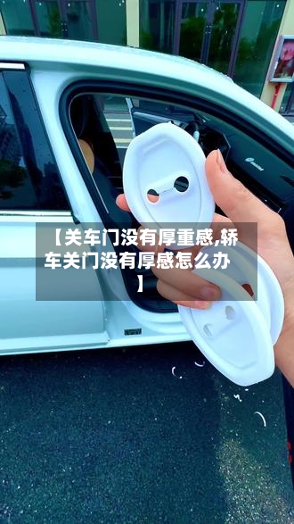 【关车门没有厚重感,轿车关门没有厚感怎么办】-第1张图片