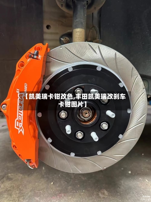 【凯美瑞卡钳改色,丰田凯美瑞改刹车卡钳图片】-第2张图片