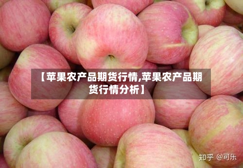 【苹果农产品期货行情,苹果农产品期货行情分析】-第2张图片