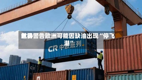 世界航协警告欧洲可能因缺油出现“停飞潮”-第1张图片