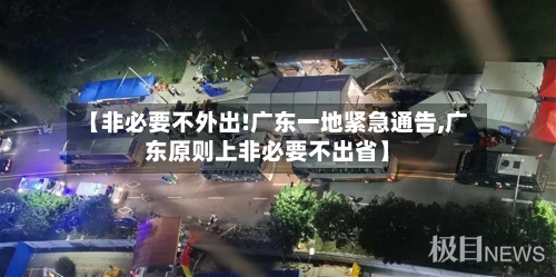【非必要不外出!广东一地紧急通告,广东原则上非必要不出省】-第1张图片