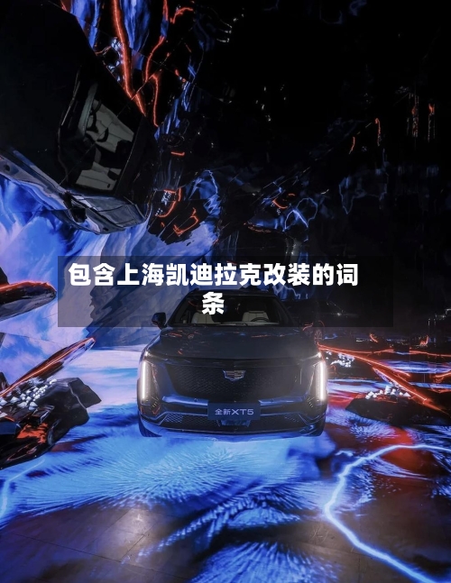 包含上海凯迪拉克改装的词条-第2张图片