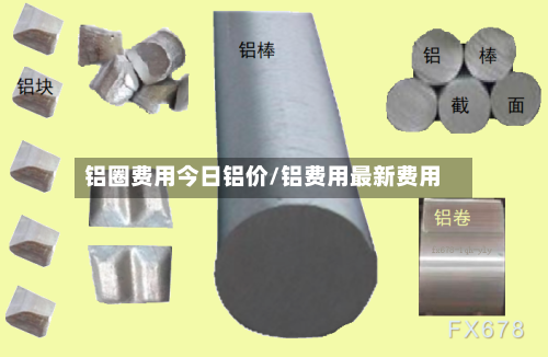 铝圈费用今日铝价/铝费用最新费用-第1张图片